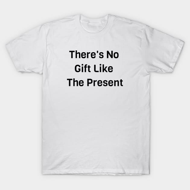 There's No Gift Like Present T-Shirt by Jitesh Kundra